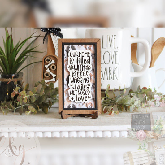 Dog Lover Collection - Our home is filled with kisses, wagging tails, wet noses and love